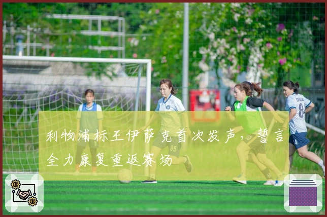 利物浦标王伊萨克首次发声，誓言全力康复重返赛场